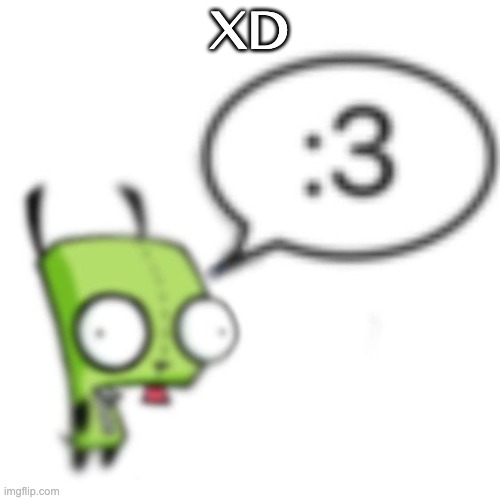 Gir | XD | image tagged in gir | made w/ Imgflip meme maker