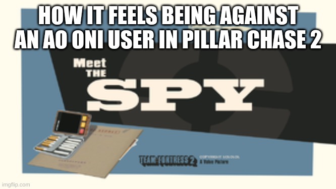 Real | HOW IT FEELS BEING AGAINST AN AO ONI USER IN PILLAR CHASE 2 | image tagged in meet the spy,pillar chase 2,roblox,ao oni | made w/ Imgflip meme maker