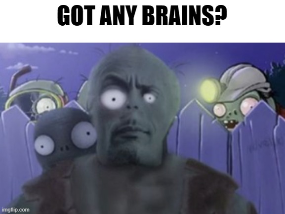 zombie | GOT ANY BRAINS? | image tagged in funny,funny memes | made w/ Imgflip meme maker