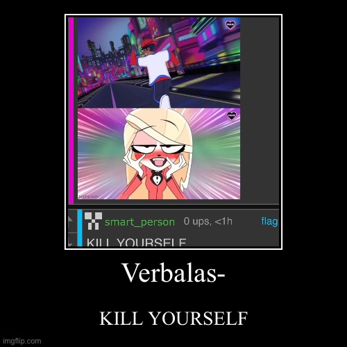 Verbalas- | KILL YOURSELF | made w/ Imgflip demotivational maker