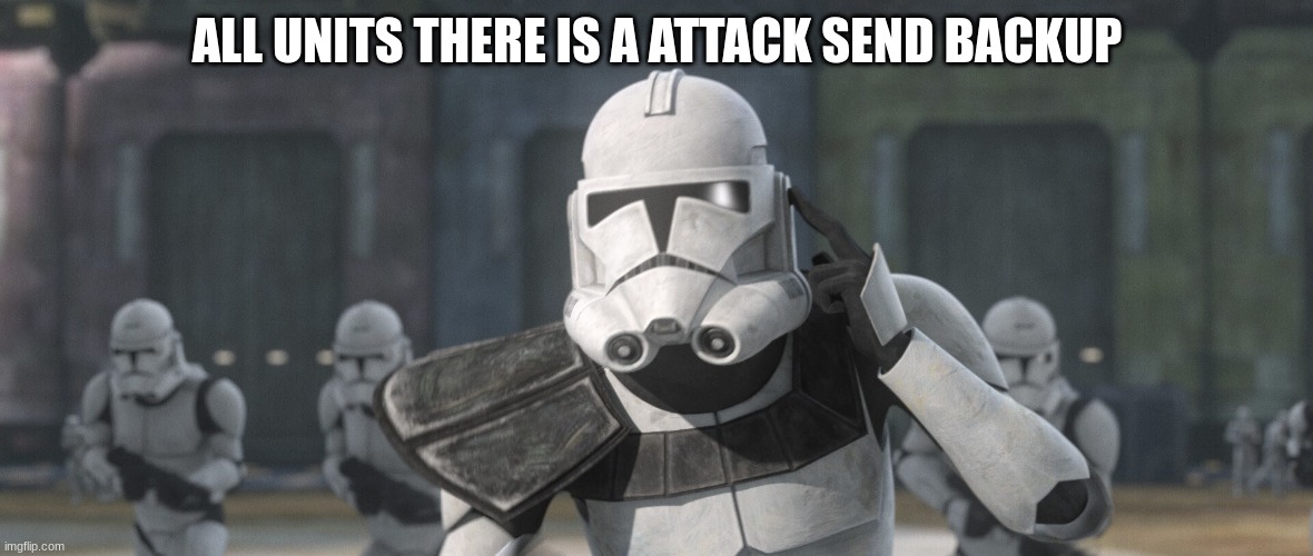 clone troopers | ALL UNITS THERE IS A ATTACK SEND BACKUP | image tagged in clone troopers | made w/ Imgflip meme maker