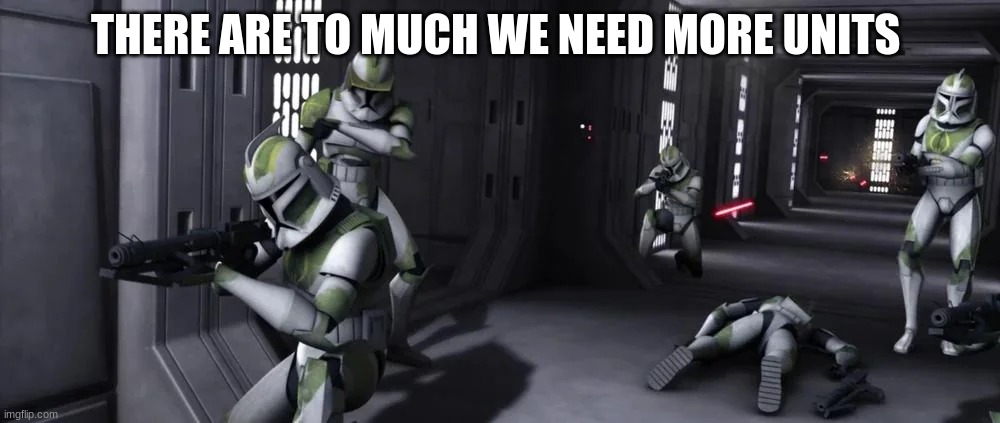 THERE ARE TO MUCH WE NEED MORE UNITS | made w/ Imgflip meme maker