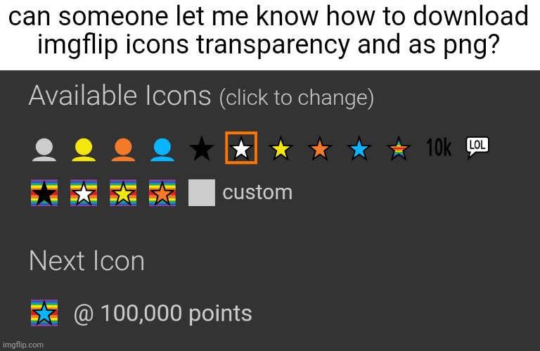 please tell me | can someone let me know how to download imgflip icons transparency and as png? | image tagged in imgflip,imgflip users,gifs,demotivationals | made w/ Imgflip meme maker