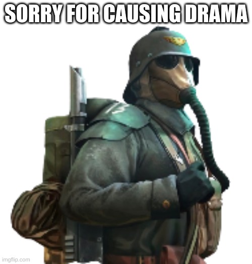 krieger | SORRY FOR CAUSING DRAMA | image tagged in krieger | made w/ Imgflip meme maker