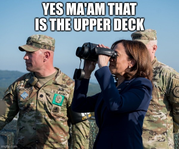 Kamala Harris at Border | YES MA'AM THAT IS THE UPPER DECK | image tagged in kamala harris at border | made w/ Imgflip meme maker