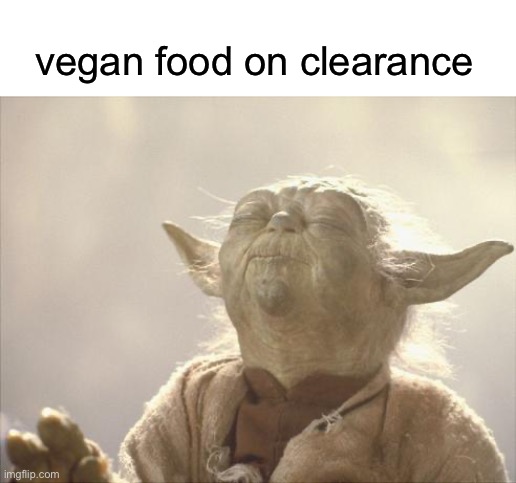 Satisfied Yoda | vegan food on clearance | image tagged in satisfied yoda | made w/ Imgflip meme maker