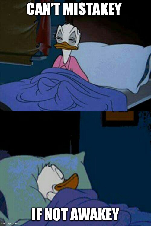 Not awakey | CAN’T MISTAKEY; IF NOT AWAKEY | image tagged in sleepy donald duck in bed,sleeping,awake,mistake | made w/ Imgflip meme maker