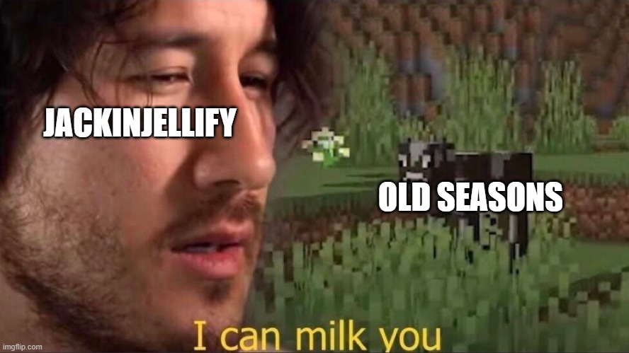 True, very true | JACKINJELLIFY; OLD SEASONS | image tagged in i can milk you template,bfdi | made w/ Imgflip meme maker