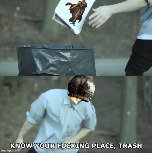 The worst part is this is his literal job | image tagged in know your place trash,memes | made w/ Imgflip meme maker