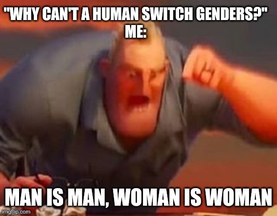 image tagged in man is man woman is woman | made w/ Imgflip meme maker