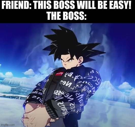 o no | FRIEND: THIS BOSS WILL BE EASY!
THE BOSS: | image tagged in funny,goku drip | made w/ Imgflip meme maker