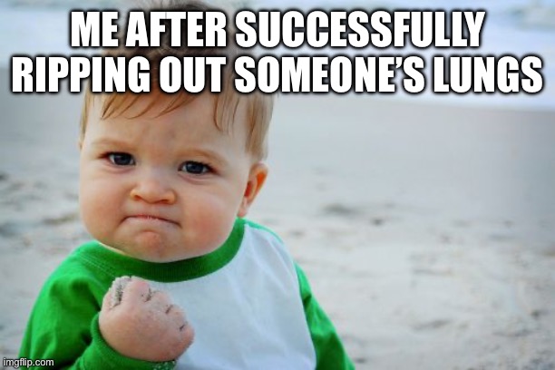 Success Kid Original Meme | ME AFTER SUCCESSFULLY RIPPING OUT SOMEONE’S LUNGS | image tagged in memes,success kid original | made w/ Imgflip meme maker