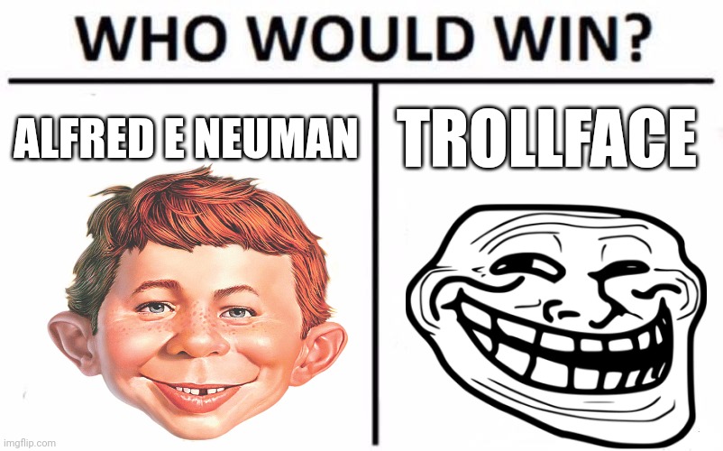 Who Would Win? Meme | ALFRED E NEUMAN; TROLLFACE | image tagged in memes,who would win | made w/ Imgflip meme maker