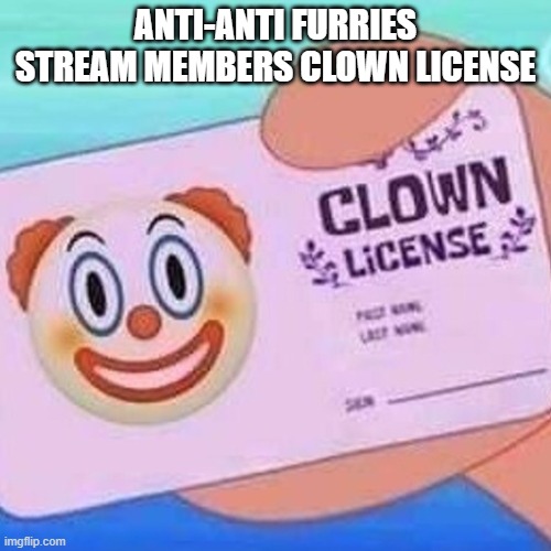 anti-anti furries | ANTI-ANTI FURRIES STREAM MEMBERS CLOWN LICENSE | image tagged in clown license | made w/ Imgflip meme maker