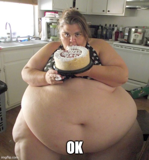 Happy Birthday Fat Girl | OK | image tagged in happy birthday fat girl | made w/ Imgflip meme maker