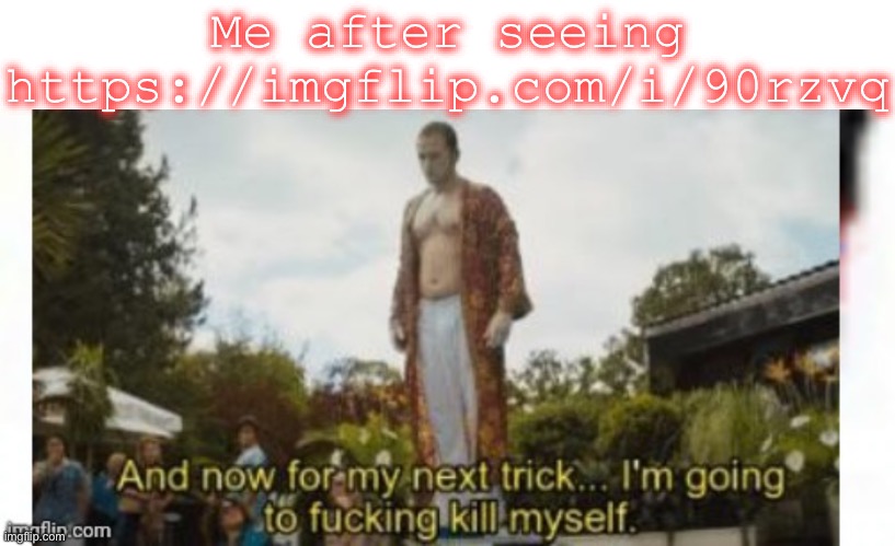 And now for my next trick | Me after seeing https://imgflip.com/i/90rzvq | made w/ Imgflip meme maker