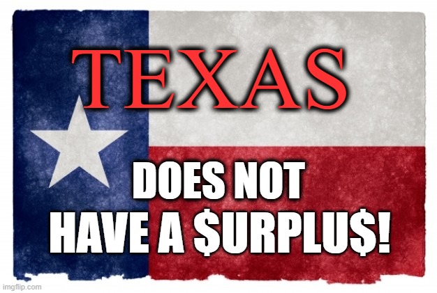 Texas is underfunded | TEXAS; HAVE A $URPLU$! DOES NOT | image tagged in texas flag,misspent tax money,tax | made w/ Imgflip meme maker