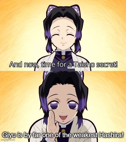 Demon slayer Shinobu taisho secret | Giyu is by far one of the weakest Hashira! | image tagged in demon slayer shinobu taisho secret | made w/ Imgflip meme maker