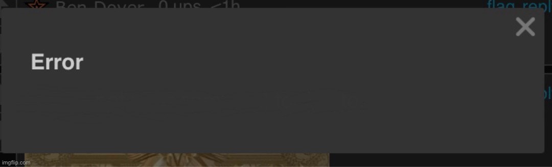 Error | image tagged in error | made w/ Imgflip meme maker