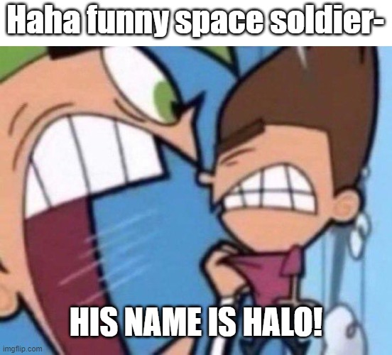 I know it's Master Chief, don't spam in comments. | Haha funny space soldier-; HIS NAME IS HALO! | image tagged in cosmo yelling at timmy,memes | made w/ Imgflip meme maker