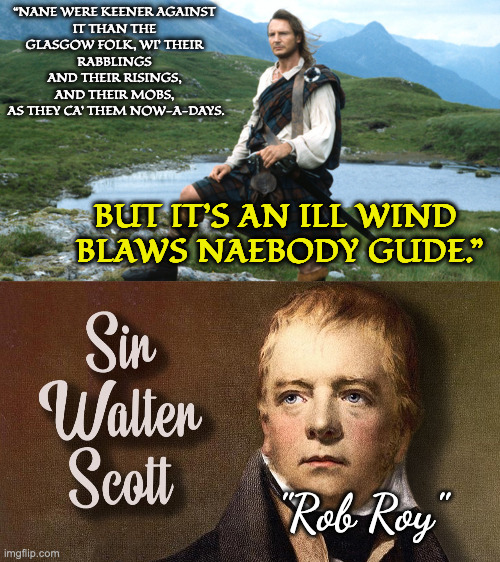 “NANE WERE KEENER AGAINST 
IT THAN THE 
GLASGOW FOLK, WI’ THEIR 
RABBLINGS 
AND THEIR RISINGS, 
AND THEIR MOBS, 
AS THEY CA’ THEM NOW-A-DAYS | image tagged in rob roy,sir walter scott | made w/ Imgflip meme maker