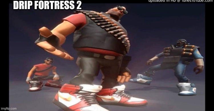 drip | DRIP FORTRESS 2 | image tagged in drip fortress 2 | made w/ Imgflip meme maker