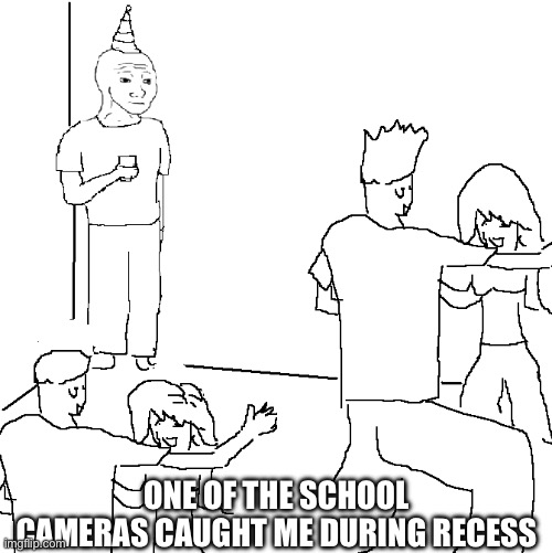 I’m always alone during recess | ONE OF THE SCHOOL CAMERAS CAUGHT ME DURING RECESS | image tagged in recess,memes | made w/ Imgflip meme maker