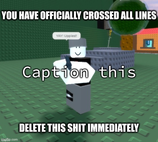 You have officially crossed all lines | Caption this | image tagged in you have officially crossed all lines | made w/ Imgflip meme maker