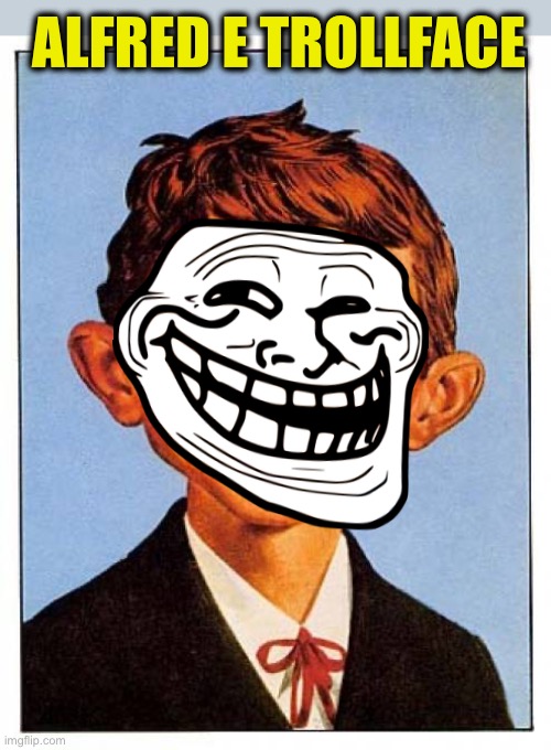 Alfred E. Neuman | ALFRED E TROLLFACE | image tagged in alfred e neuman | made w/ Imgflip meme maker