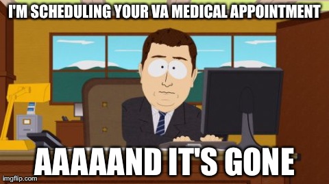 Aaaaand Its Gone Meme | I'M SCHEDULING YOUR VA MEDICAL APPOINTMENT AAAAAND IT'S GONE | image tagged in memes,aaaaand its gone | made w/ Imgflip meme maker