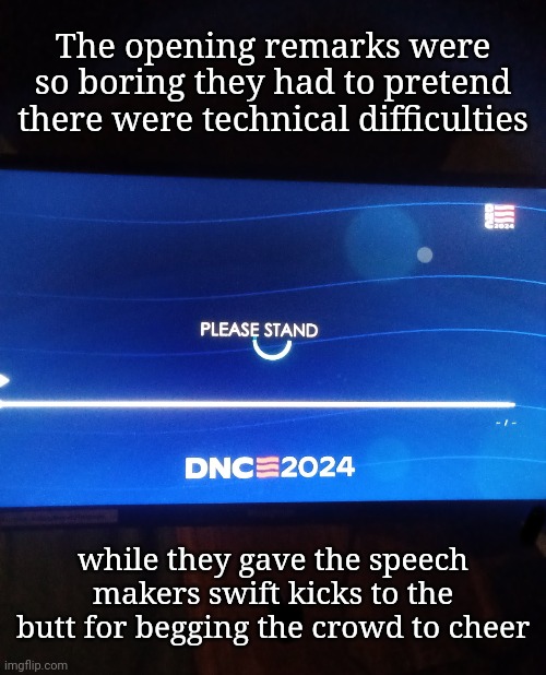 Get Over the Fear of Speaking in Public: Our Democracy Depends on It! | The opening remarks were so boring they had to pretend there were technical difficulties; while they gave the speech makers swift kicks to the butt for begging the crowd to cheer | image tagged in dnc,politics lol | made w/ Imgflip meme maker