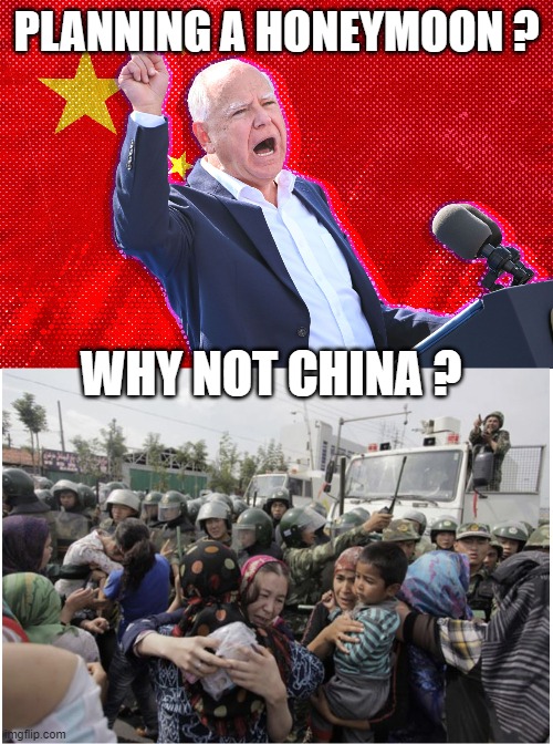 Honeymoon in China | PLANNING A HONEYMOON ? WHY NOT CHINA ? | image tagged in china,human rights,tim walz | made w/ Imgflip meme maker