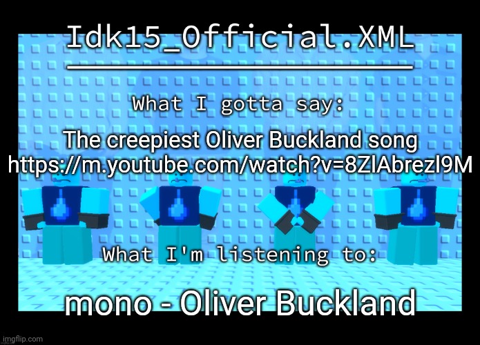 Idk15 Water Enthusiast Announcment | The creepiest Oliver Buckland song https://m.youtube.com/watch?v=8ZlAbrezl9M; mono - Oliver Buckland | image tagged in idk15 water enthusiast announcment | made w/ Imgflip meme maker