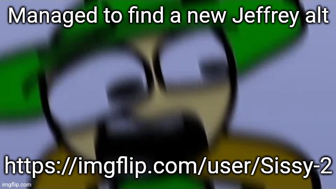 Bandu but scared af | Managed to find a new Jeffrey alt; https://imgflip.com/user/Sissy-2 | image tagged in bandu but scared af | made w/ Imgflip meme maker