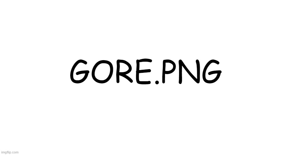 White. | GORE.PNG | image tagged in white | made w/ Imgflip meme maker