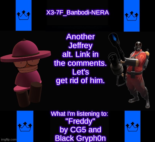 Another Jeffrey alt. Link in the comments. Let's get rid of him. "Freddy" by CG5 and Black Gryph0n | made w/ Imgflip meme maker