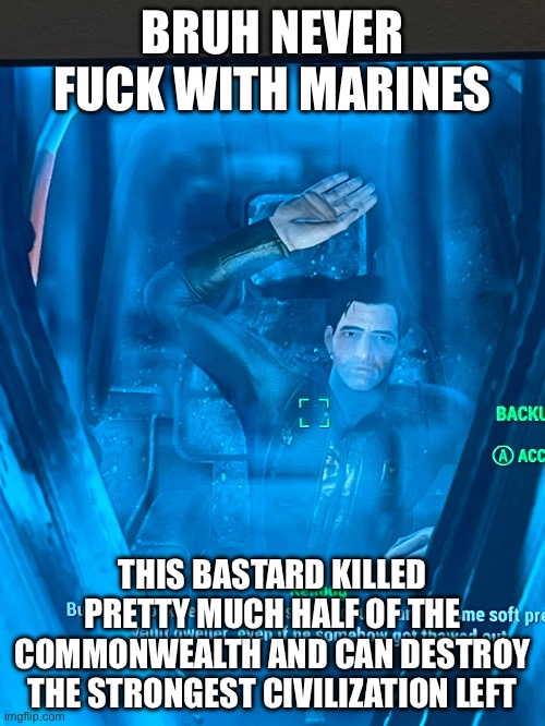 BRUH NEVER FUCK WITH MARINES; THIS BASTARD KILLED PRETTY MUCH HALF OF THE COMMONWEALTH AND CAN DESTROY THE STRONGEST CIVILIZATION LEFT | made w/ Imgflip meme maker