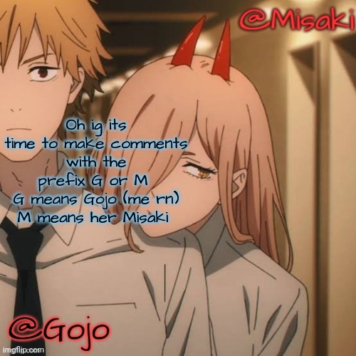 Misaki and Gojo shared announcement template | Oh ig its time to make comments with the prefix G or M 
G means Gojo (me rn)
M means her Misaki | image tagged in misaki and gojo shared announcement template | made w/ Imgflip meme maker