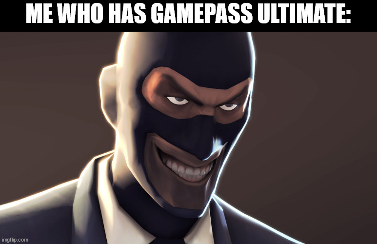 ME WHO HAS GAMEPASS ULTIMATE: | image tagged in tf2 spy face | made w/ Imgflip meme maker