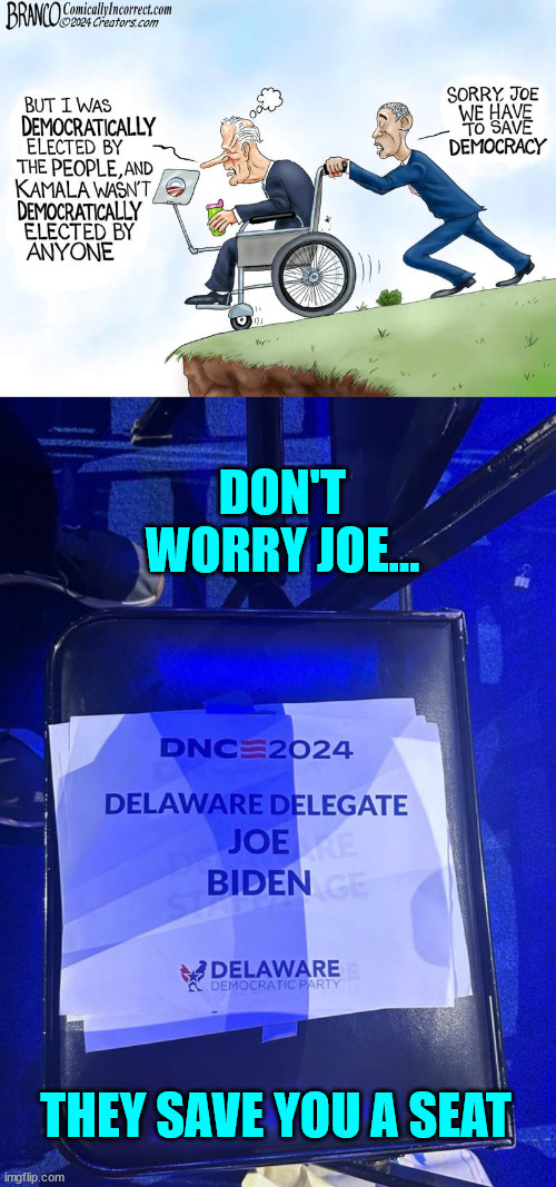 So nice of the backstabbers to save Joe a seat... | DON'T WORRY JOE... THEY SAVE YOU A SEAT | image tagged in they sure know how to show respect,democrats hate democracy | made w/ Imgflip meme maker
