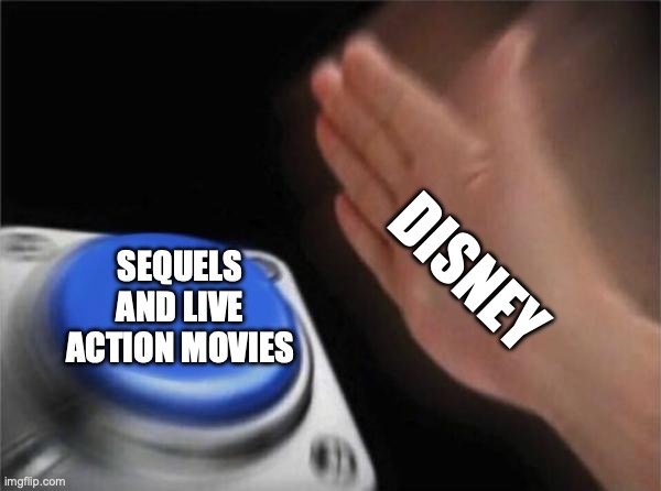 Blank Nut Button | DISNEY; SEQUELS AND LIVE ACTION MOVIES | image tagged in memes,blank nut button,disney | made w/ Imgflip meme maker