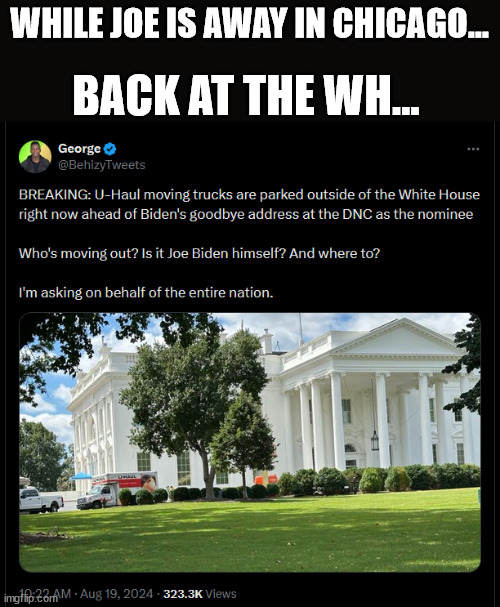 You think they're moving Joe to a nursing home? | BACK AT THE WH... WHILE JOE IS AWAY IN CHICAGO... | image tagged in move dementia joe out,cackle cackle | made w/ Imgflip meme maker