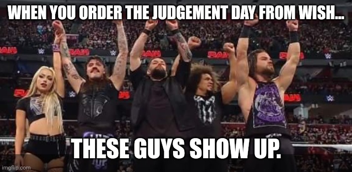 Fake judgement day | WHEN YOU ORDER THE JUDGEMENT DAY FROM WISH... THESE GUYS SHOW UP. | image tagged in wwe raw | made w/ Imgflip meme maker