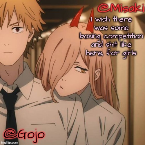 You can say i am but extroverted compared to him | I wish there was some boxing competition and shit like here, for girls | image tagged in misaki and gojo shared announcement template | made w/ Imgflip meme maker