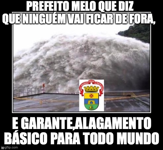 Sebastiao melo | PREFEITO MELO QUE DIZ QUE NINGUÉM VAI FICAR DE FORA, E GARANTE,ALAGAMENTO BÁSICO PARA TODO MUNDO | image tagged in sebastiao melo,prefeito,porto alegre,enchente,2024,pl | made w/ Imgflip meme maker