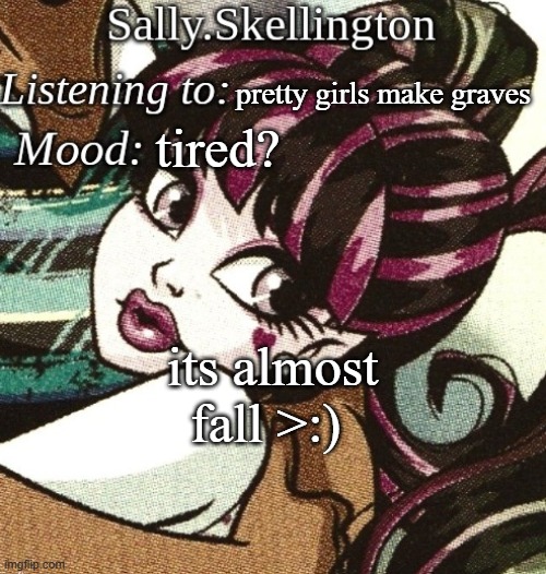 sally's temp | pretty girls make graves; tired? its almost fall >:) | image tagged in sally's temp | made w/ Imgflip meme maker