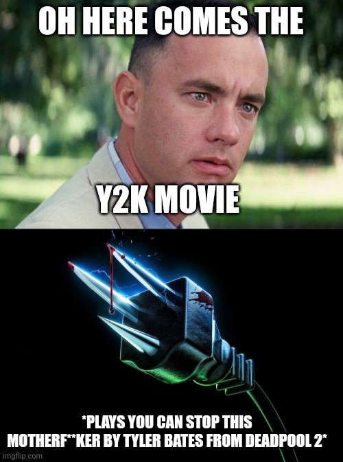 Oh Here Comes the Y2K Movie | OH HERE COMES THE; Y2K MOVIE; *PLAYS YOU CAN STOP THIS MOTHERF**KER BY TYLER BATES FROM DEADPOOL 2* | image tagged in memes,and just like that,y2k,y2k movie,meme,movie | made w/ Imgflip meme maker