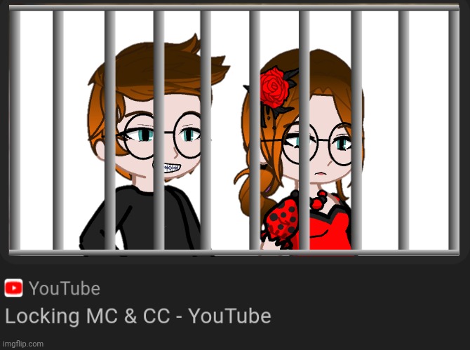 LOCKING MC AND CC UP- (unsubmitted scenario) | image tagged in mc,cc,jail,prison,youtube | made w/ Imgflip meme maker