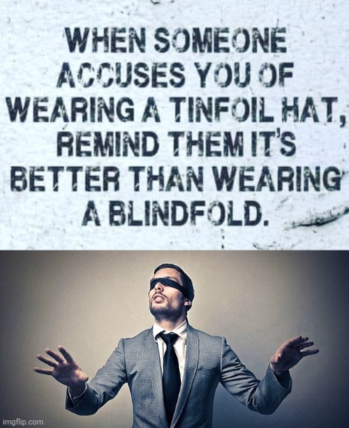 Wearing a tin foil hat is better than a blindfold - Imgflip