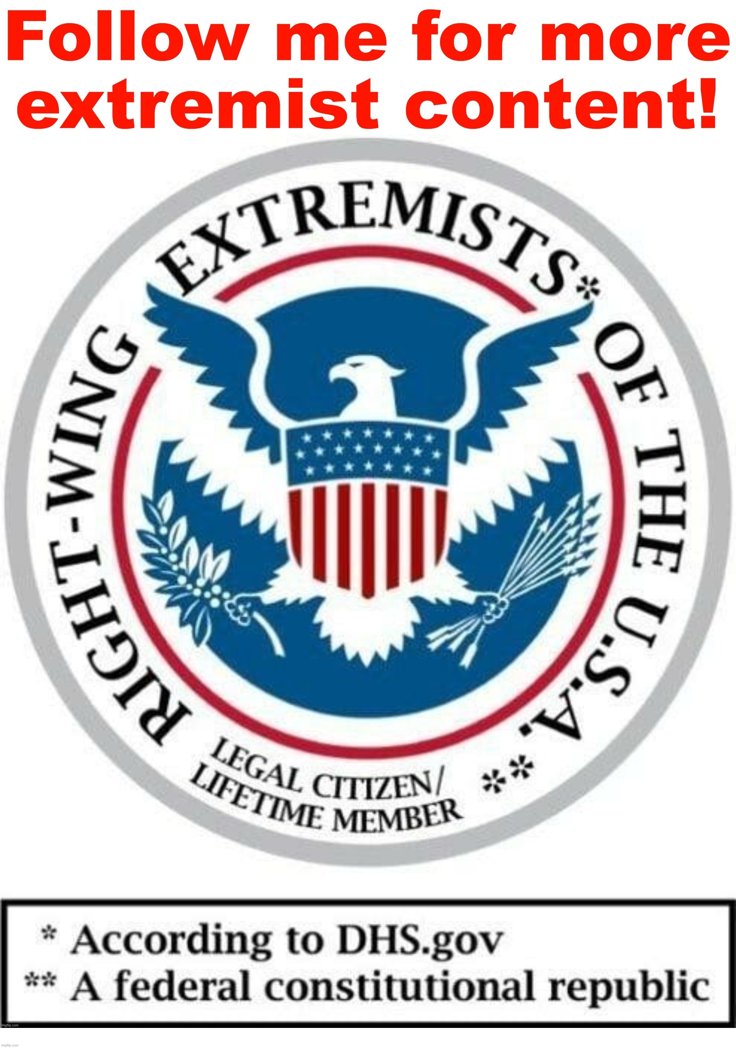 Follow me for more extremist content! | image tagged in right wing extremists,right wing,extremists,extreme,who's your daddy,sjw triggered | made w/ Imgflip meme maker